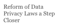 Reform of Data Privacy Laws a Step Closer